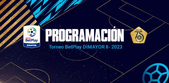 PROGRAMACIÓN FECHA 5,6 y 7 TORNEO BETPLAY DIMAYOR 2023-II