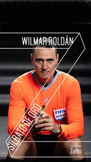 WILMAR ROLDÁN CUENTA SU VIDA COMO ÁRBITRO EN “SILBATO DE ORO”, PUBLICADO POR EDITORIAL ZAÍNO
