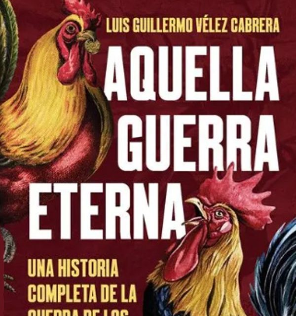 LA GUERRA DE LOS MIL DÍAS VUELVE AL DEBATE PÚBLICO CON EL LANZAMIENTO DEL LIBRO “AQUELLA GUERRA ETERNA”