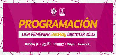 PROGRAMACIÓN PARTIDOS DE IDA EN CUARTOS DE FINAL – LIGA FEMENINA BETPLAY DIMAYOR 2022